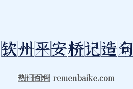钦州平安桥记造句是什么意思的图片